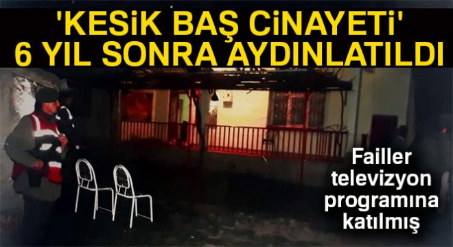 'Kesik Baş Cinayeti' 6 yıl sonra aydınlatıldı