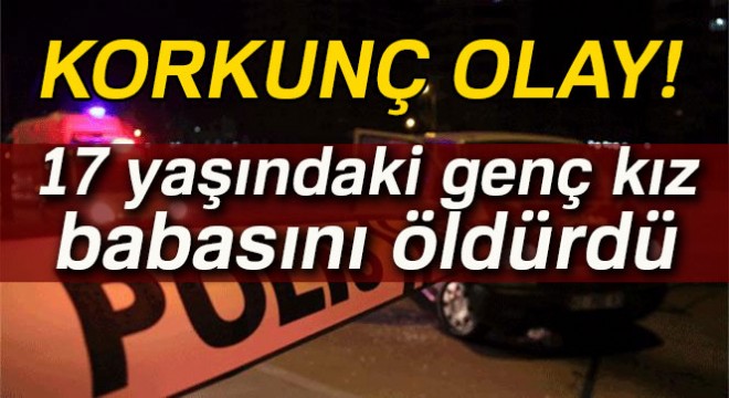 17 yaşındaki genç kız tartıştığı babasını av tüfeğiyle öldürdü