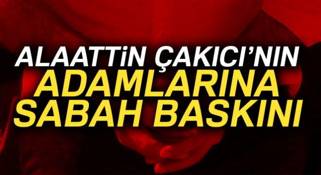 Alaattin Çakıcı'nın adamlarına operasyon: 27 gözaltı
