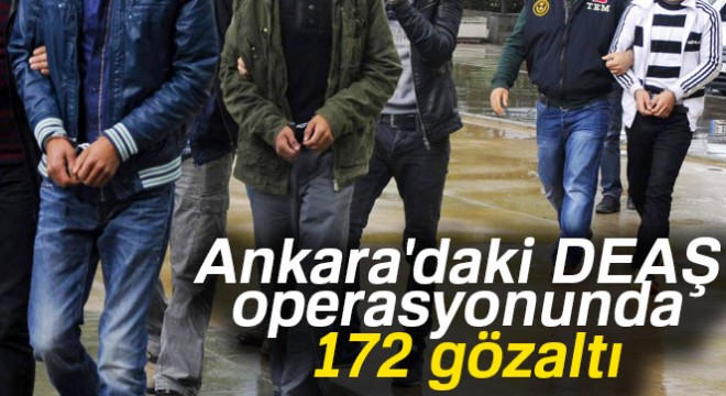 Ankara'daki DEAŞ operasyonunda 172 gözaltı