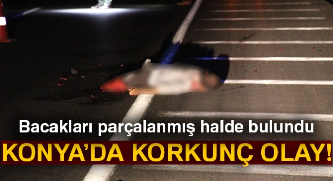Bacakları parçalanmış erkek cesedi bulundu