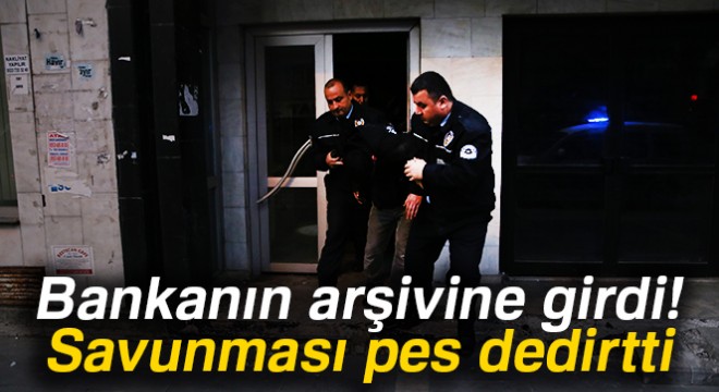 Bankanın içerisinde polise yakalanan şahıs ‘uyumak' için girdim dedi
