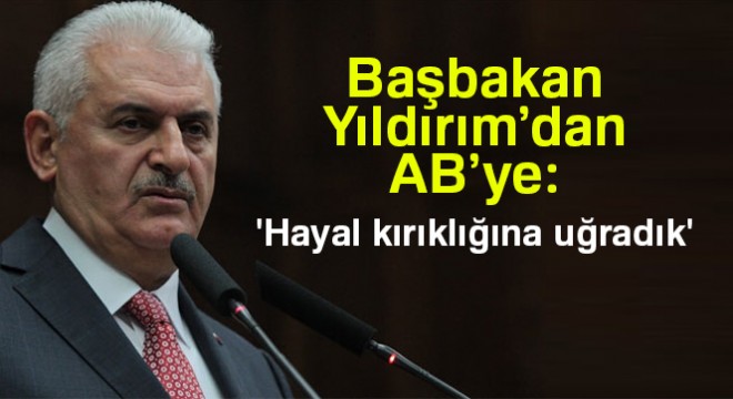 Başbakan Yıldırım'dan AB'ye: 'Hayal kırıklığına uğradık'