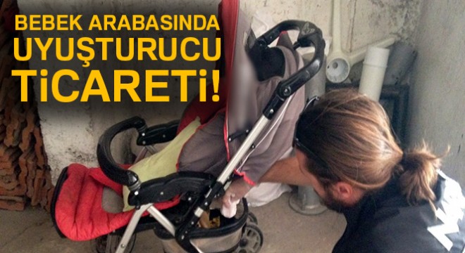 Bebek arabasında uyuşturucu ticareti