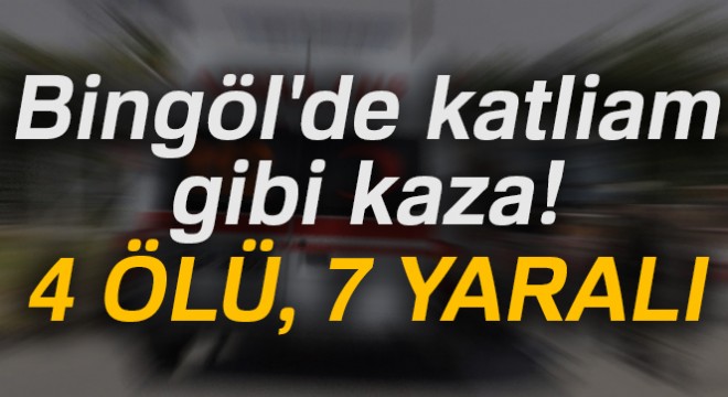 Bingöl'de feci kaza: 4 ölü, 7 yaralı