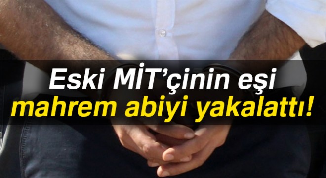 Eski MİT'çinin eşi mahrem abiyi yakalattı