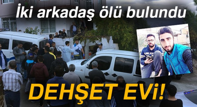 Evde iki arkadaşın cesedi bulundu