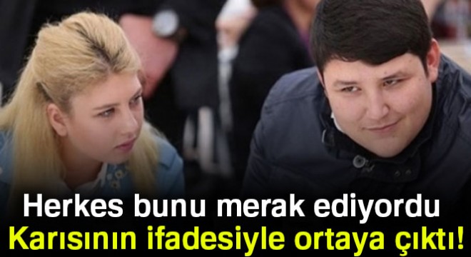 Herkes bunu merak ediyordu: Karısının ifadesiyle ortaya çıktı!