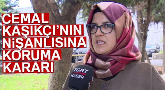 İstanbul Valiliği'nden Cemal Kaşıkçı'nın nişanlısına koruma kararı
