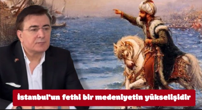 İstanbul'un fethi bir medeniyetin yükselişidir