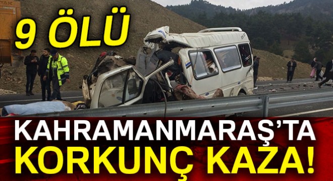 Kahramanmaraş'ta feci kaza 9 ölü, 4 yaralı