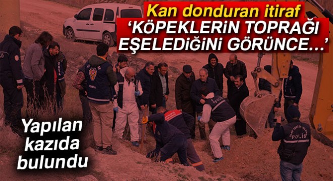 Kan donduran itiraf: ‘Köpeklerin toprağı eşelediğini görünce…'
