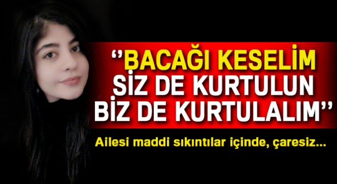 Kızının bacağını kaybetmesine razı olmayan annenin yardım çağrısı