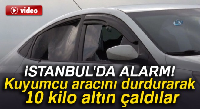 Kuyumcu aracını durdurarak 10 kilo altın çaldılar