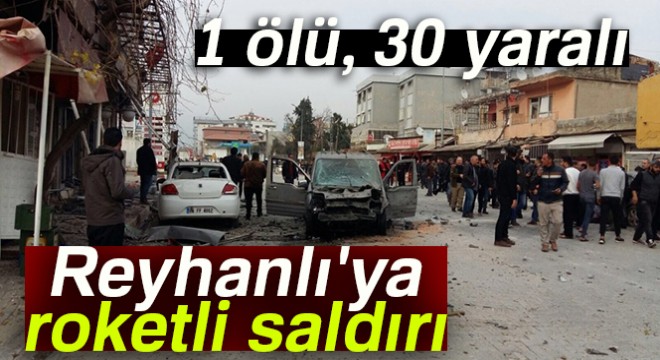 Reyhanlı'ya roketli saldırı: 1 ölü, 30 yaralı