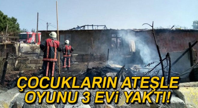 Sultanbeyli'de çocukların ateşle oyunu 3 evi yaktı