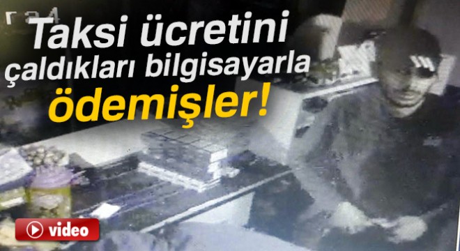 Taksi ücretini, çaldıkları bilgisayarla ödediler