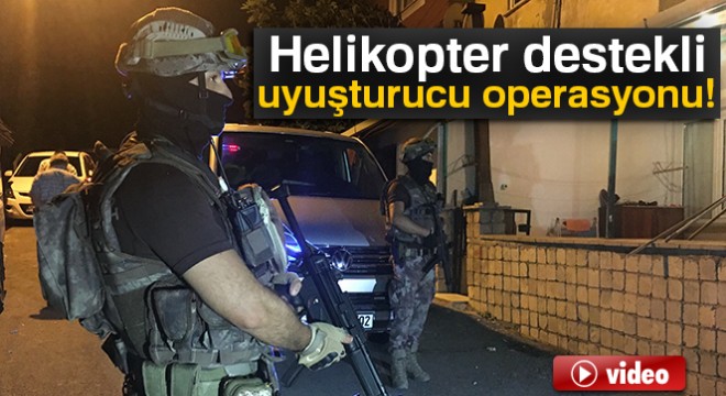 Ümraniye'de helikopter destekli uyuşturucu operasyonu